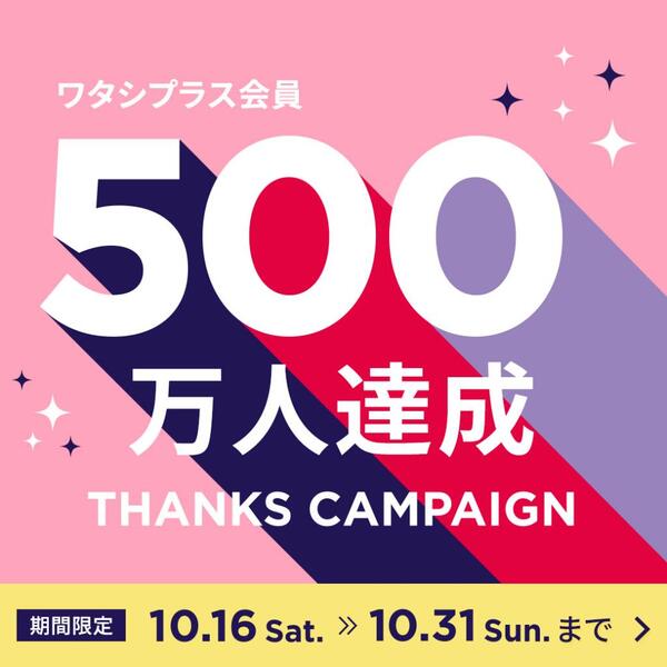 ☆ワタシプラス会員500万人達成感謝キャンペーン☆